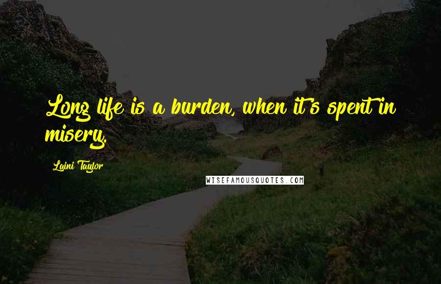 Laini Taylor Quotes: Long life is a burden, when it's spent in misery.