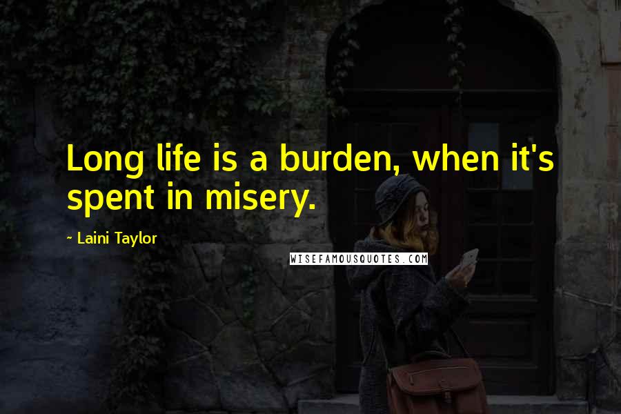 Laini Taylor Quotes: Long life is a burden, when it's spent in misery.