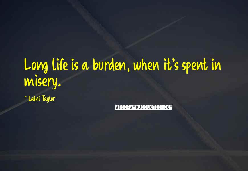 Laini Taylor Quotes: Long life is a burden, when it's spent in misery.