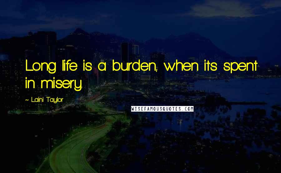 Laini Taylor Quotes: Long life is a burden, when it's spent in misery.