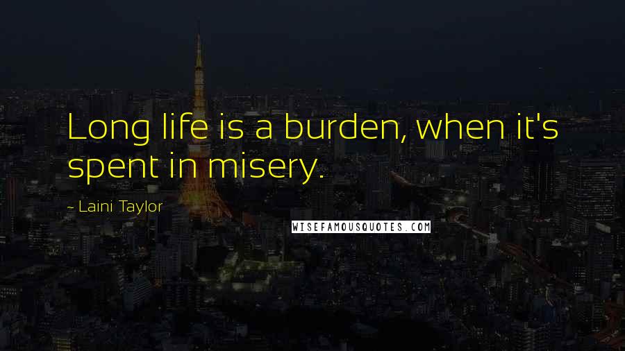 Laini Taylor Quotes: Long life is a burden, when it's spent in misery.