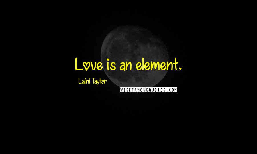 Laini Taylor Quotes: Love is an element.