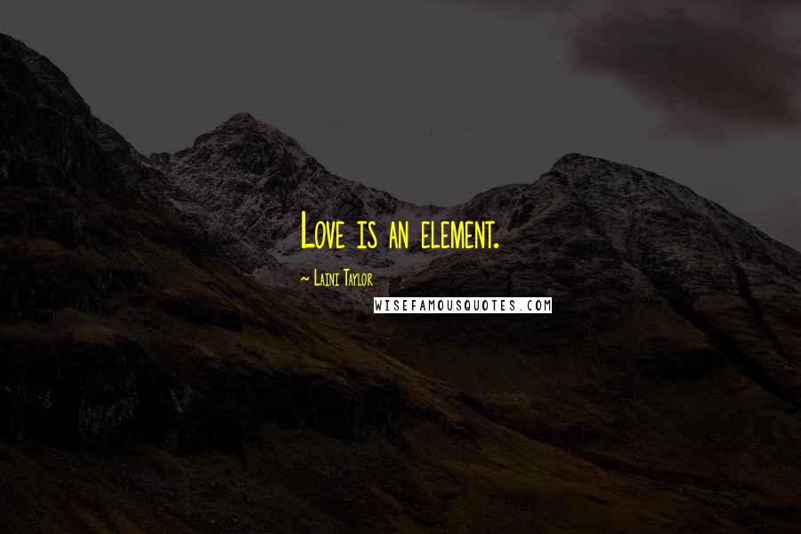 Laini Taylor Quotes: Love is an element.