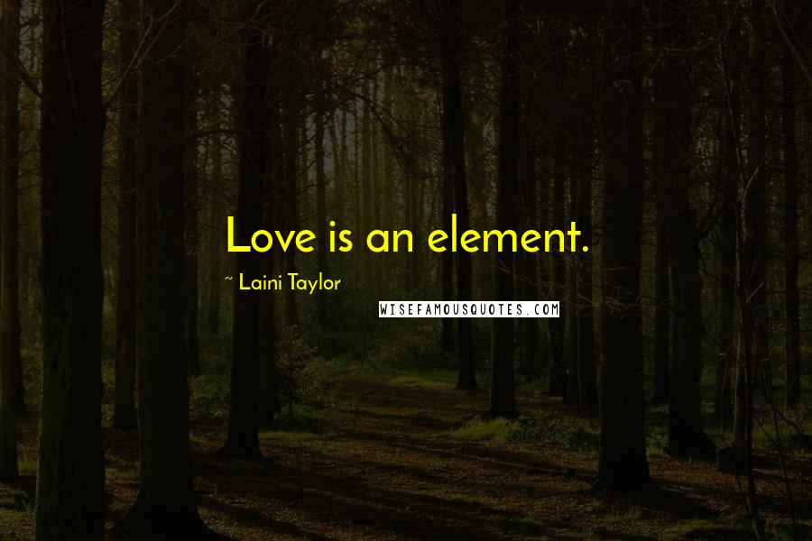 Laini Taylor Quotes: Love is an element.
