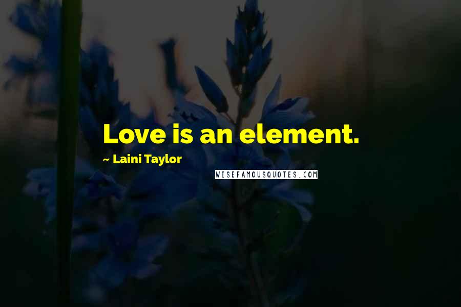 Laini Taylor Quotes: Love is an element.