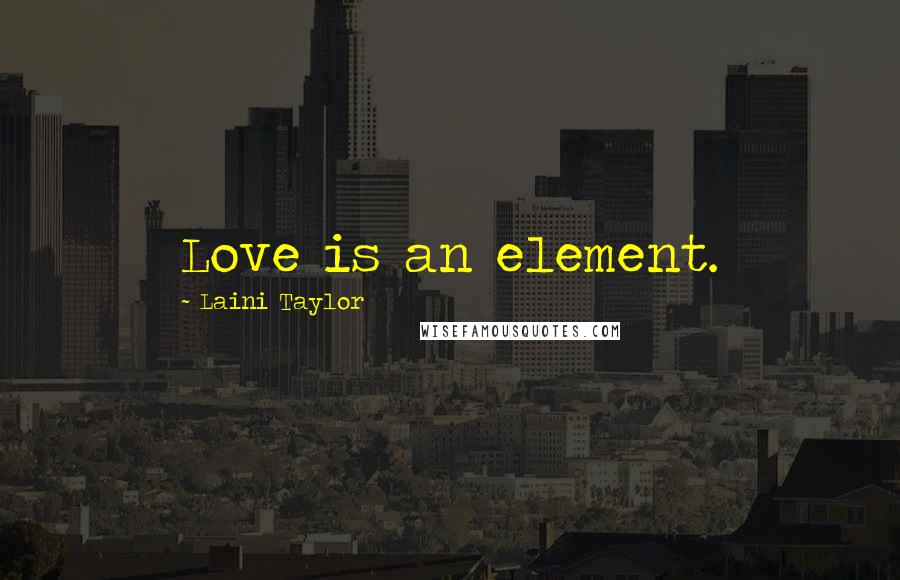 Laini Taylor Quotes: Love is an element.