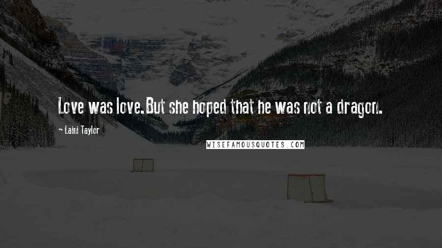 Laini Taylor Quotes: Love was love.But she hoped that he was not a dragon.
