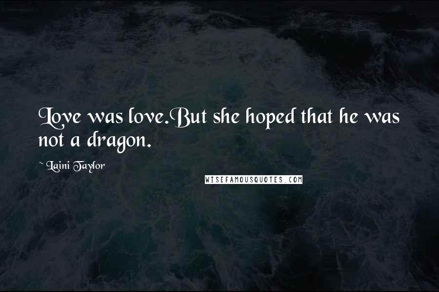 Laini Taylor Quotes: Love was love.But she hoped that he was not a dragon.
