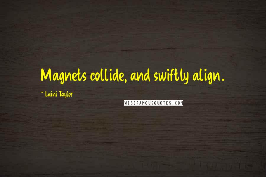 Laini Taylor Quotes: Magnets collide, and swiftly align.