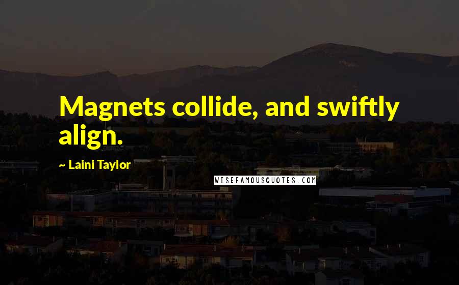 Laini Taylor Quotes: Magnets collide, and swiftly align.