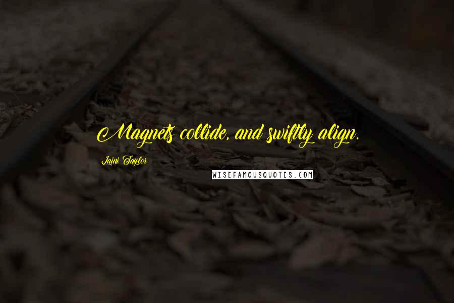 Laini Taylor Quotes: Magnets collide, and swiftly align.