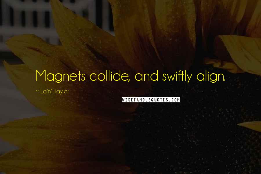 Laini Taylor Quotes: Magnets collide, and swiftly align.