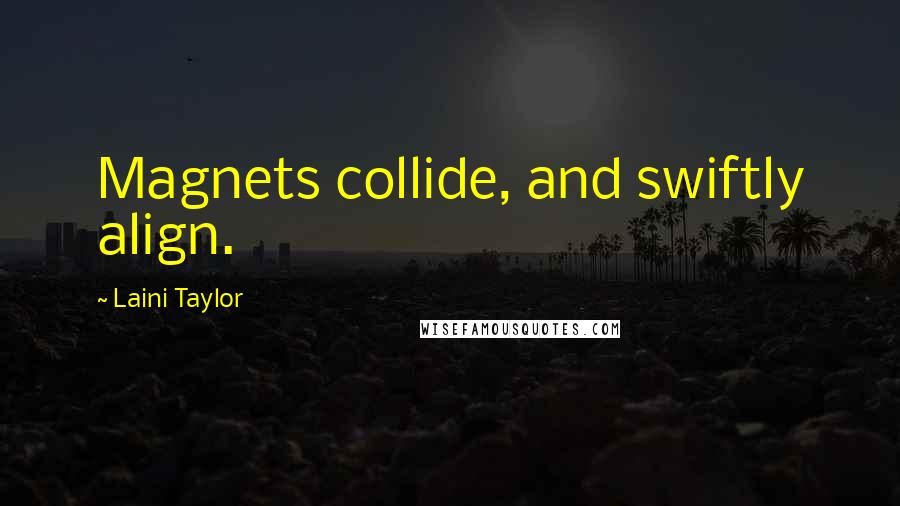 Laini Taylor Quotes: Magnets collide, and swiftly align.