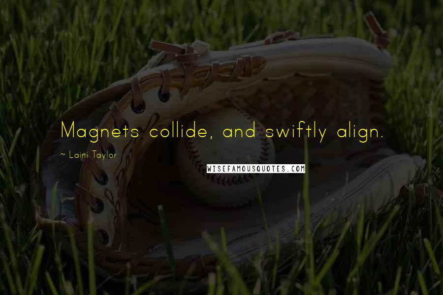 Laini Taylor Quotes: Magnets collide, and swiftly align.