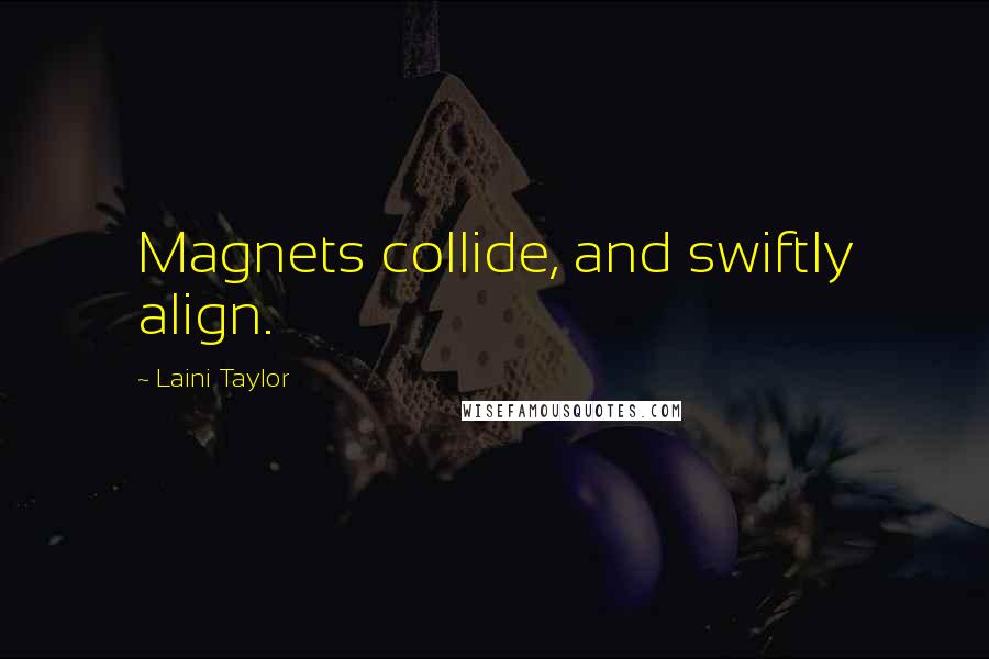 Laini Taylor Quotes: Magnets collide, and swiftly align.