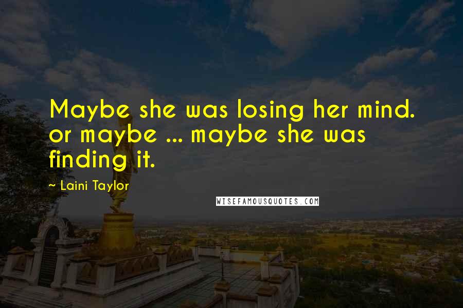 Laini Taylor Quotes: Maybe she was losing her mind. or maybe ... maybe she was finding it.