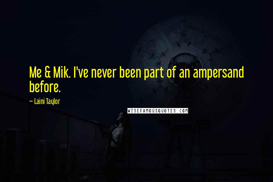 Laini Taylor Quotes: Me & Mik. I've never been part of an ampersand before.