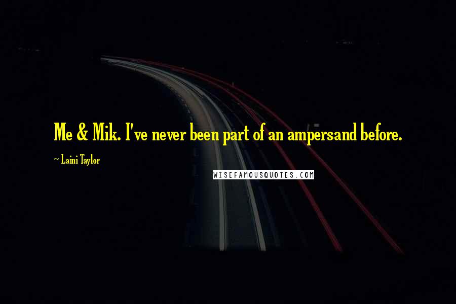 Laini Taylor Quotes: Me & Mik. I've never been part of an ampersand before.