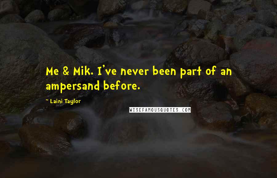 Laini Taylor Quotes: Me & Mik. I've never been part of an ampersand before.
