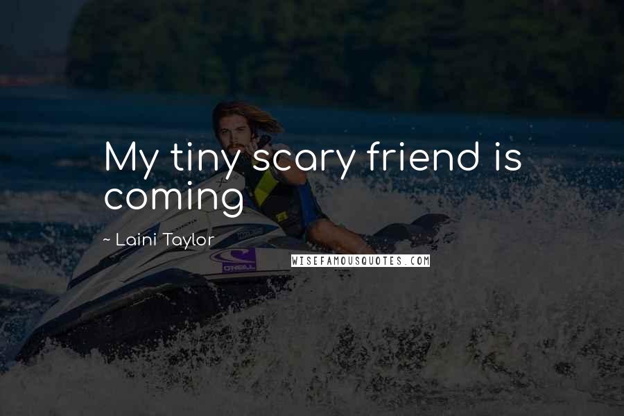 Laini Taylor Quotes: My tiny scary friend is coming