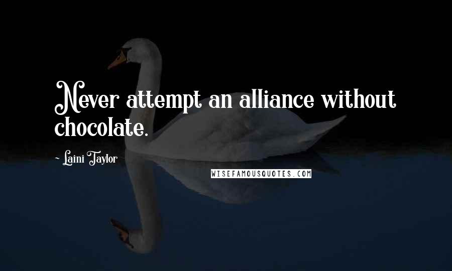 Laini Taylor Quotes: Never attempt an alliance without chocolate.