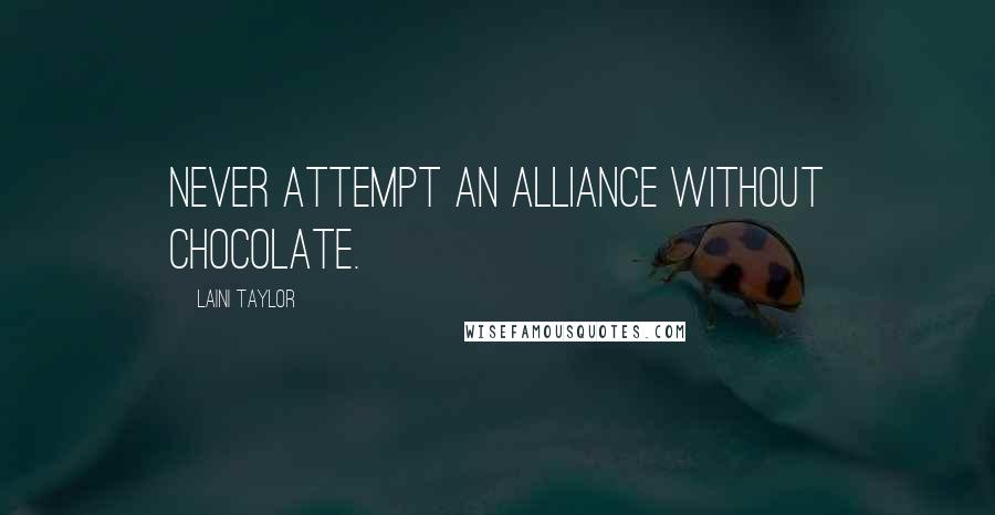 Laini Taylor Quotes: Never attempt an alliance without chocolate.