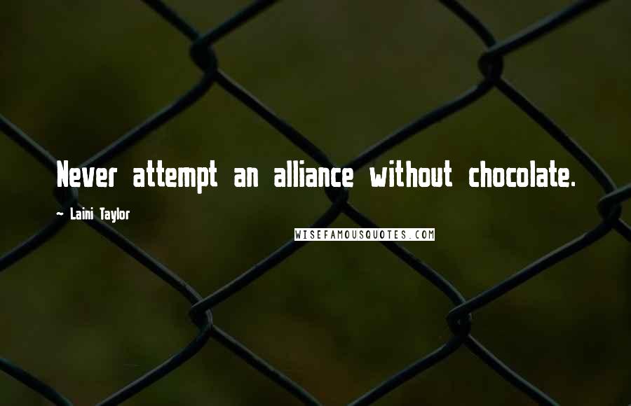 Laini Taylor Quotes: Never attempt an alliance without chocolate.