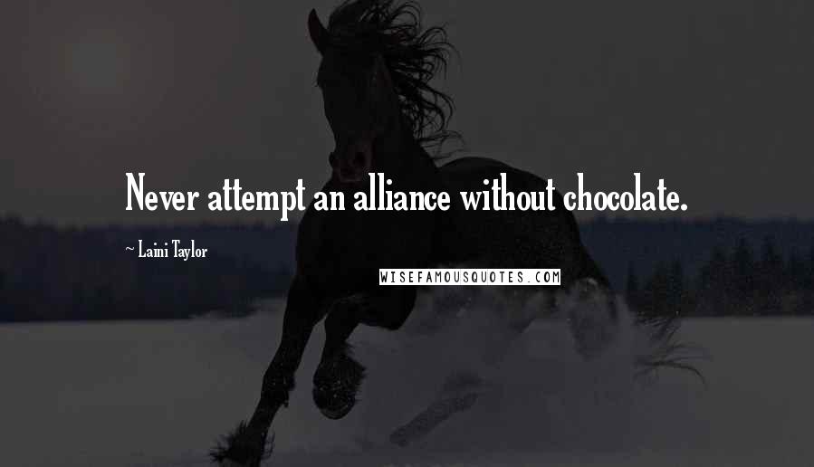 Laini Taylor Quotes: Never attempt an alliance without chocolate.