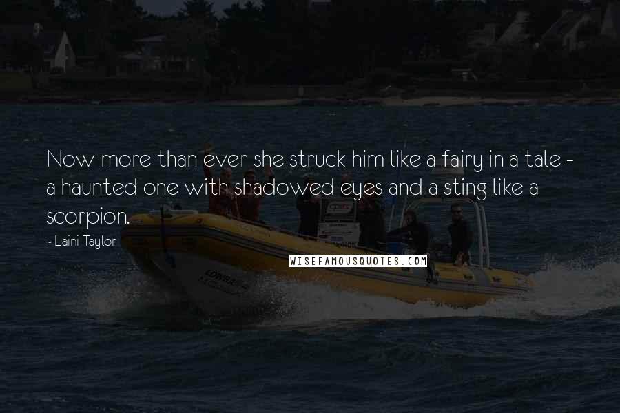 Laini Taylor Quotes: Now more than ever she struck him like a fairy in a tale - a haunted one with shadowed eyes and a sting like a scorpion.