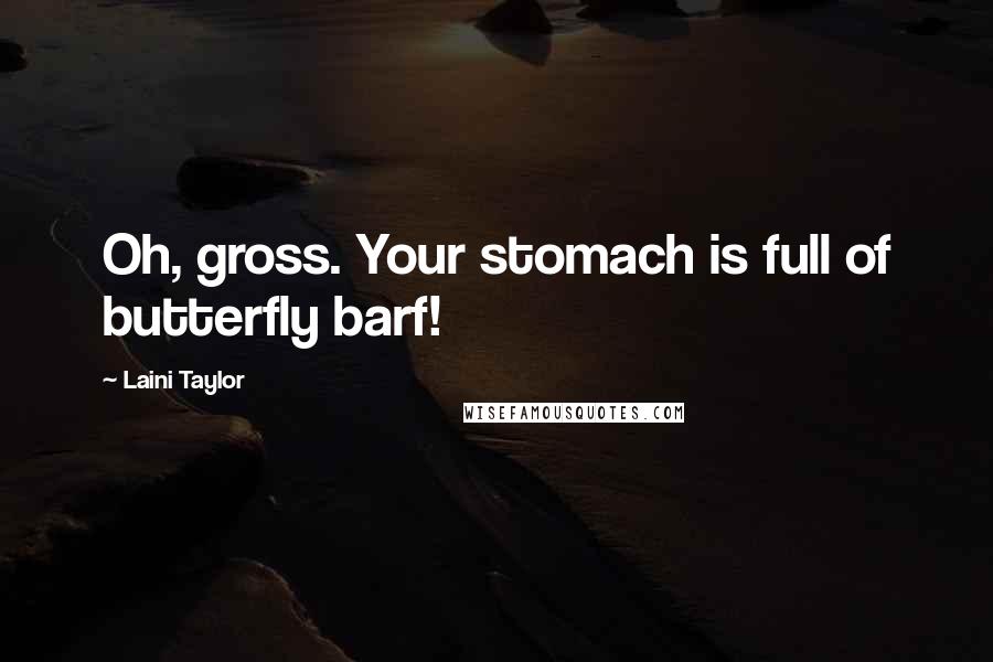 Laini Taylor Quotes: Oh, gross. Your stomach is full of butterfly barf!