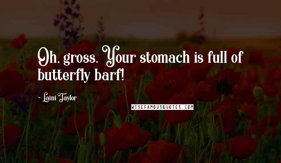Laini Taylor Quotes: Oh, gross. Your stomach is full of butterfly barf!