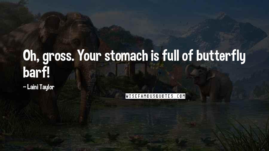 Laini Taylor Quotes: Oh, gross. Your stomach is full of butterfly barf!