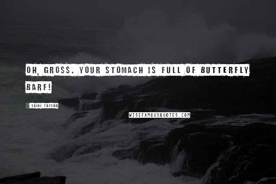 Laini Taylor Quotes: Oh, gross. Your stomach is full of butterfly barf!
