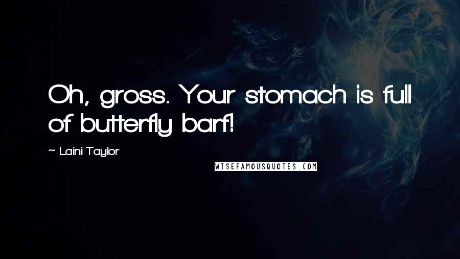 Laini Taylor Quotes: Oh, gross. Your stomach is full of butterfly barf!