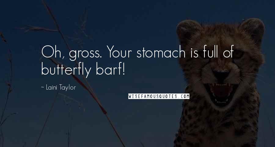 Laini Taylor Quotes: Oh, gross. Your stomach is full of butterfly barf!