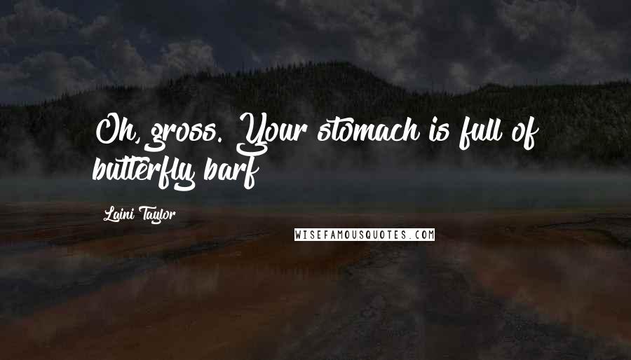 Laini Taylor Quotes: Oh, gross. Your stomach is full of butterfly barf!