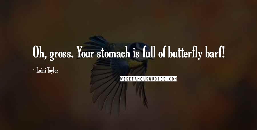 Laini Taylor Quotes: Oh, gross. Your stomach is full of butterfly barf!