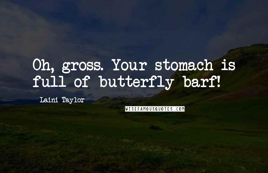 Laini Taylor Quotes: Oh, gross. Your stomach is full of butterfly barf!