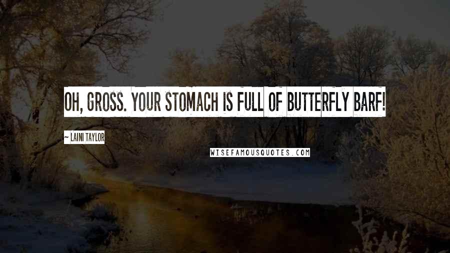Laini Taylor Quotes: Oh, gross. Your stomach is full of butterfly barf!