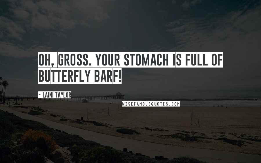 Laini Taylor Quotes: Oh, gross. Your stomach is full of butterfly barf!
