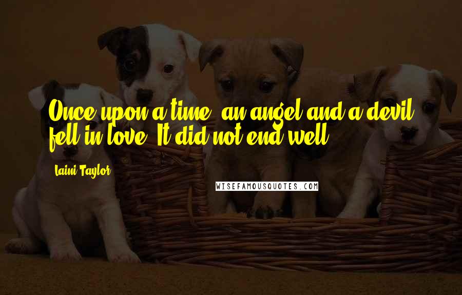 Laini Taylor Quotes: Once upon a time, an angel and a devil fell in love. It did not end well.