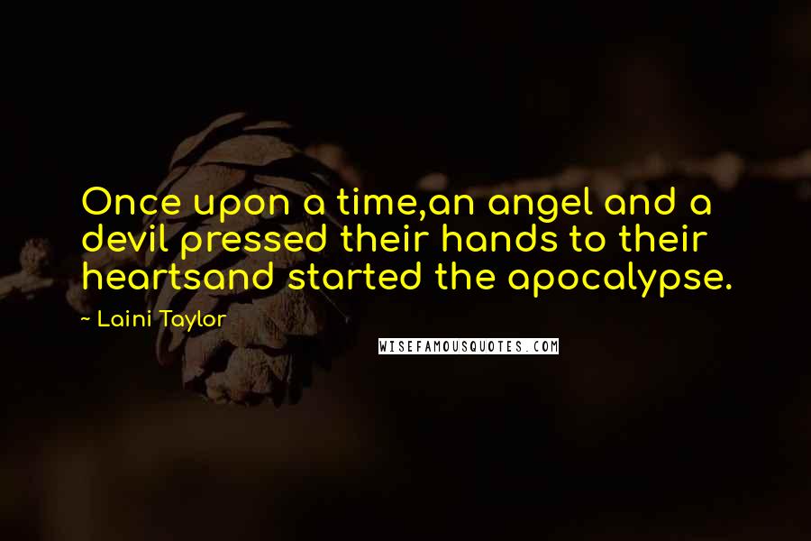 Laini Taylor Quotes: Once upon a time,an angel and a devil pressed their hands to their heartsand started the apocalypse.
