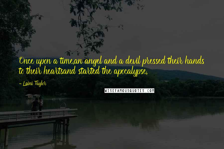 Laini Taylor Quotes: Once upon a time,an angel and a devil pressed their hands to their heartsand started the apocalypse.