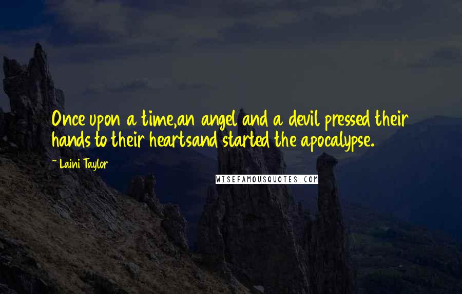 Laini Taylor Quotes: Once upon a time,an angel and a devil pressed their hands to their heartsand started the apocalypse.