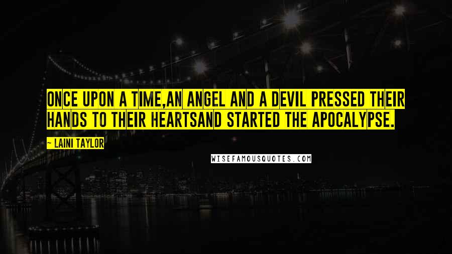 Laini Taylor Quotes: Once upon a time,an angel and a devil pressed their hands to their heartsand started the apocalypse.