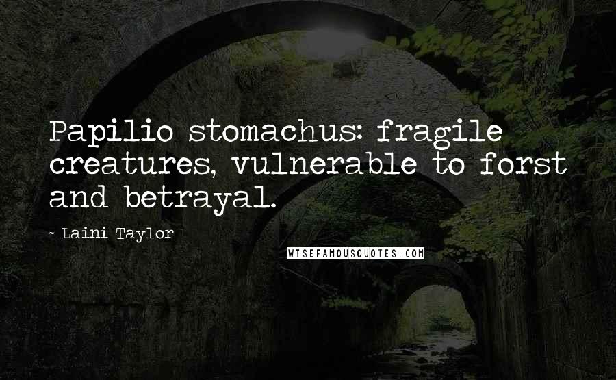 Laini Taylor Quotes: Papilio stomachus: fragile creatures, vulnerable to forst and betrayal.