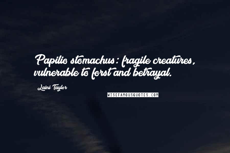 Laini Taylor Quotes: Papilio stomachus: fragile creatures, vulnerable to forst and betrayal.