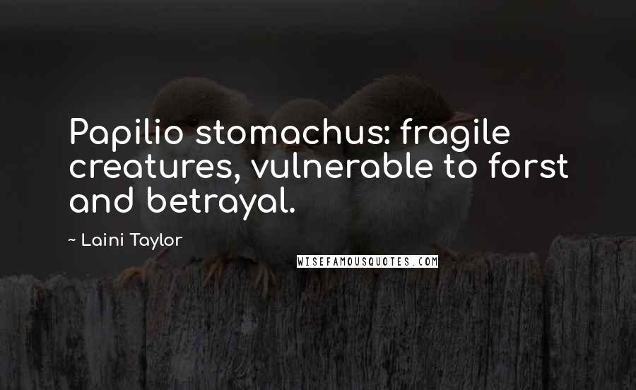 Laini Taylor Quotes: Papilio stomachus: fragile creatures, vulnerable to forst and betrayal.
