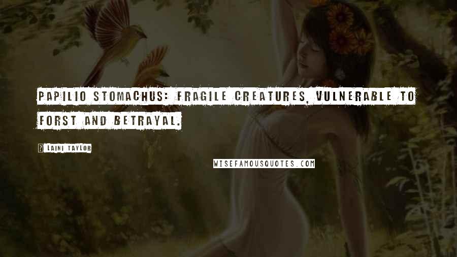 Laini Taylor Quotes: Papilio stomachus: fragile creatures, vulnerable to forst and betrayal.