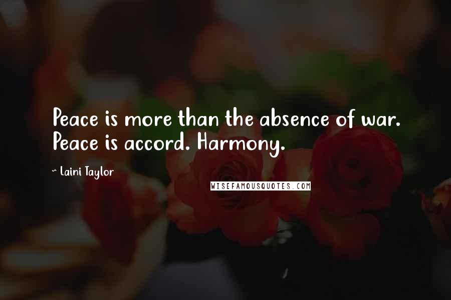 Laini Taylor Quotes: Peace is more than the absence of war. Peace is accord. Harmony.
